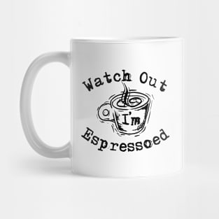 Watch Out I'm Espressoed Mug